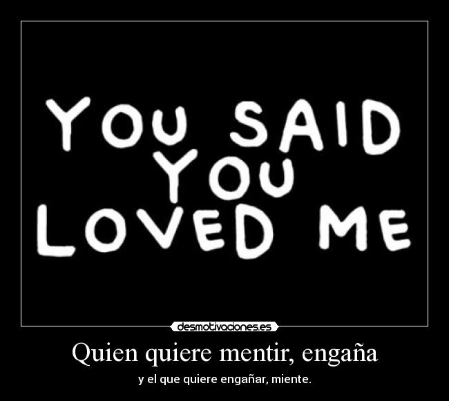 Quien quiere mentir, engaña -