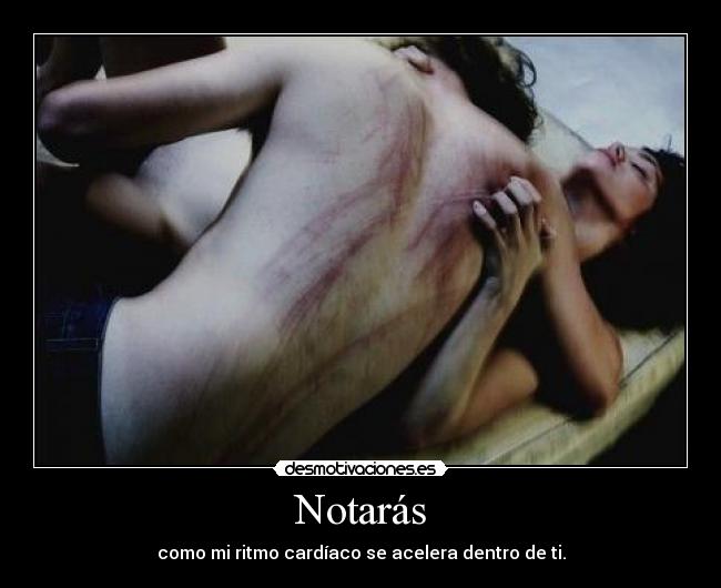 Notarás - como mi ritmo cardíaco se acelera dentro de ti.
