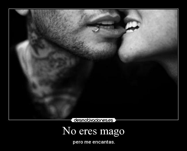 No eres mago - pero me encantas.