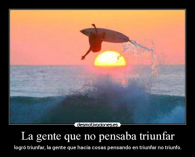 La gente que no pensaba triunfar -