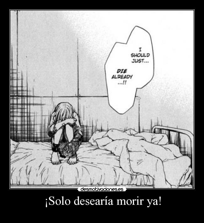 ¡Solo desearía morir ya! -