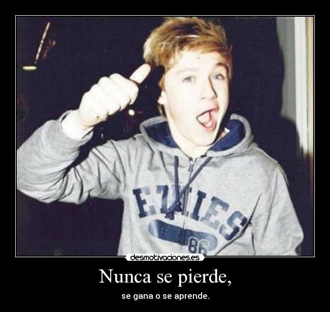 Nunca se pierde, - se gana o se aprende.