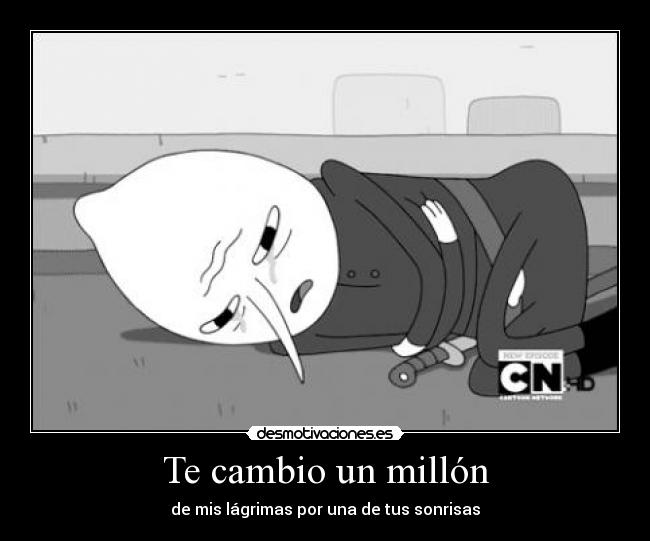 Te cambio un millón - de mis lágrimas por una de tus sonrisas