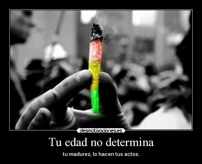 Tu edad no determina - tu madurez, lo hacen tus actos.
