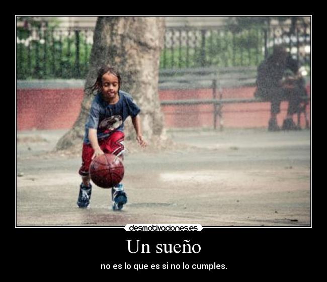 Un sueño - no es lo que es si no lo cumples.