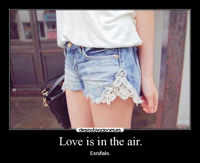 Love is in the air. - Esnifalo.