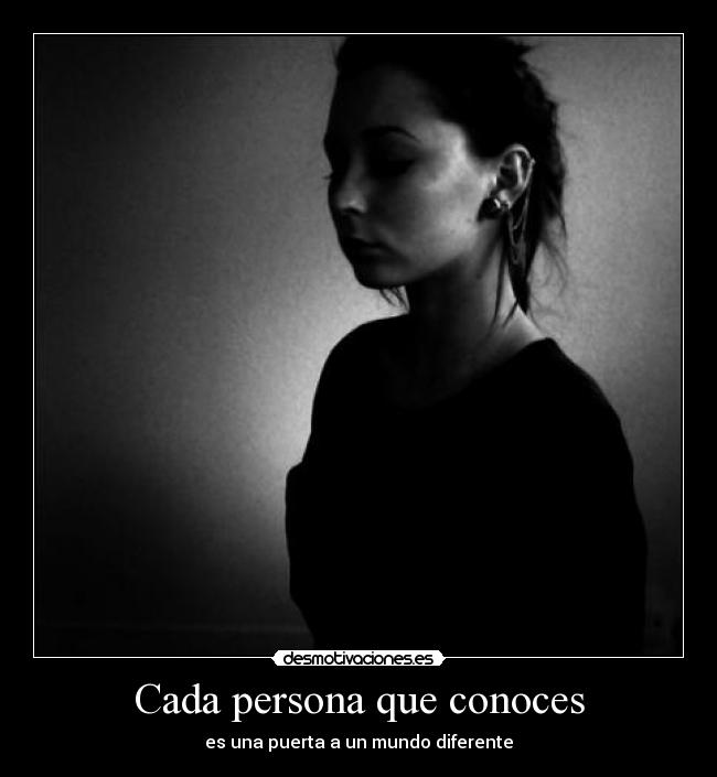 Cada persona que conoces - es una puerta a un mundo diferente