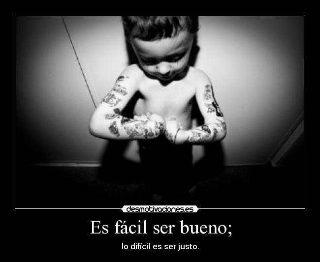 Es fácil ser bueno; -
