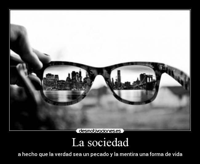 La sociedad - a hecho que la verdad sea un pecado y la mentira una forma de vida