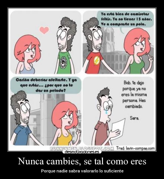 Nunca cambies, se tal como eres - Porque nadie sabra valorarlo lo suficiente