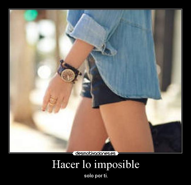 Hacer lo imposible - solo por ti.