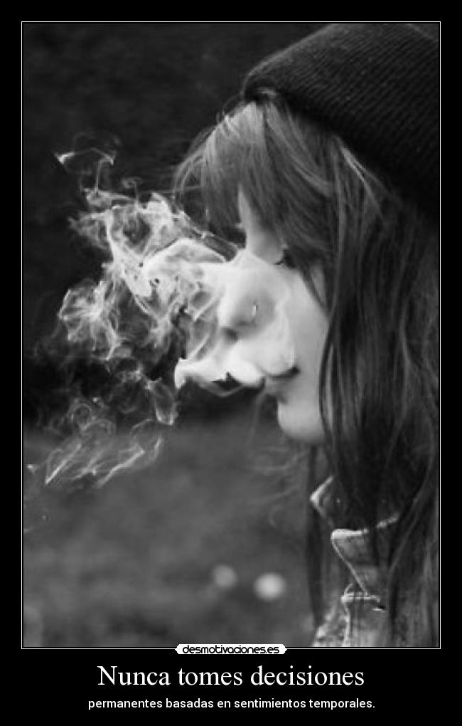 Nunca tomes decisiones - permanentes basadas en sentimientos temporales.