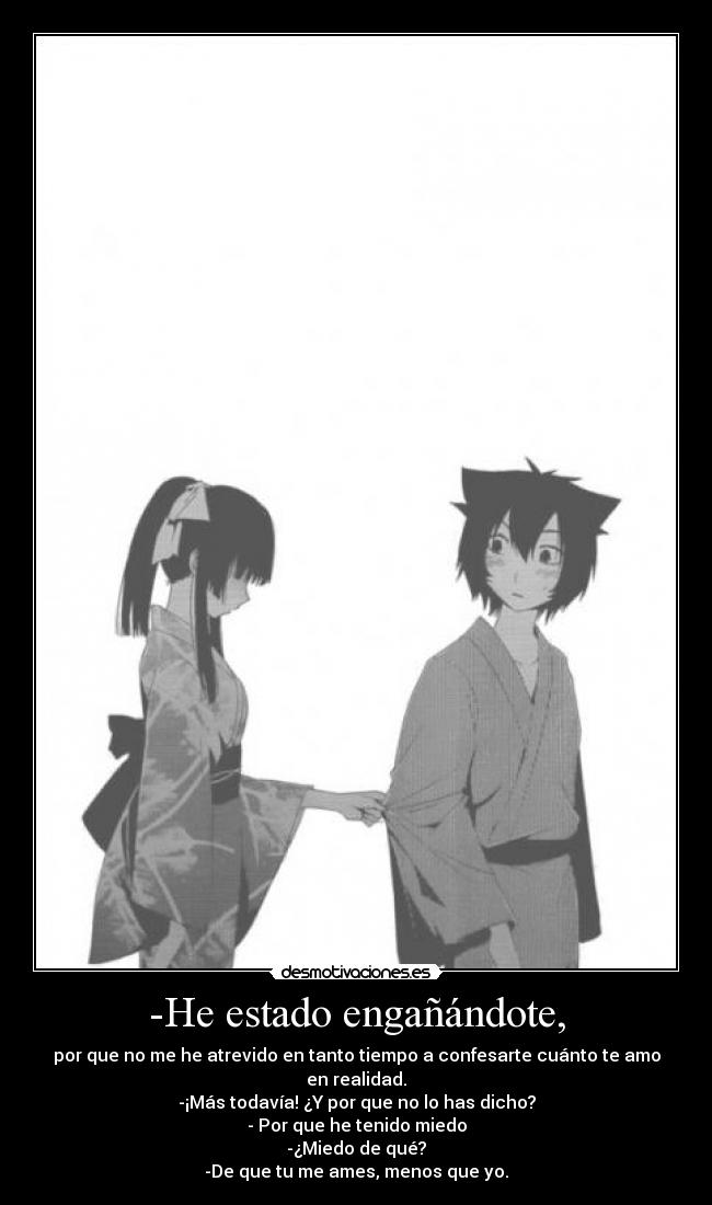 -He estado engañándote, -