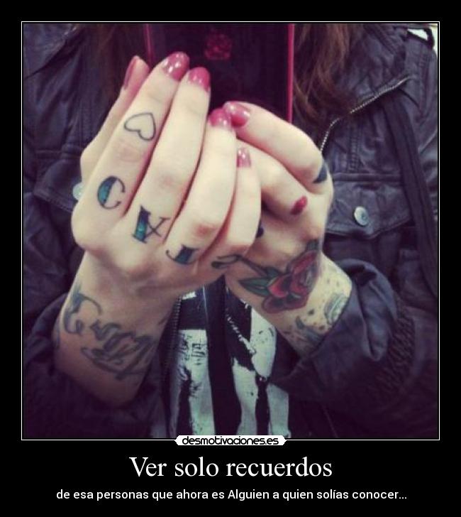 Ver solo recuerdos - de esa personas que ahora es Alguien a quien solías conocer...