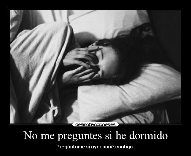 No me preguntes si he dormido -