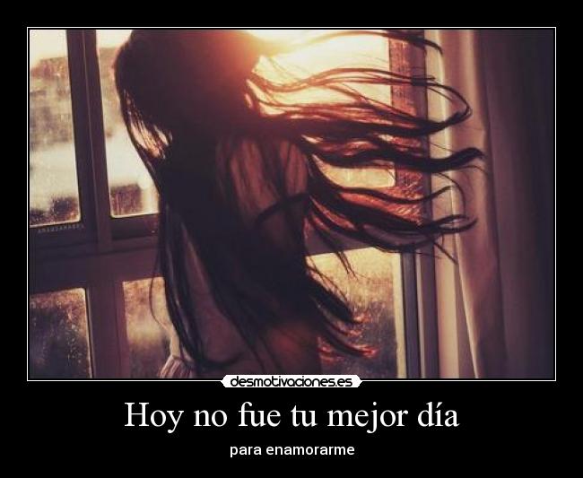 Hoy no fue tu mejor día - para enamorarme