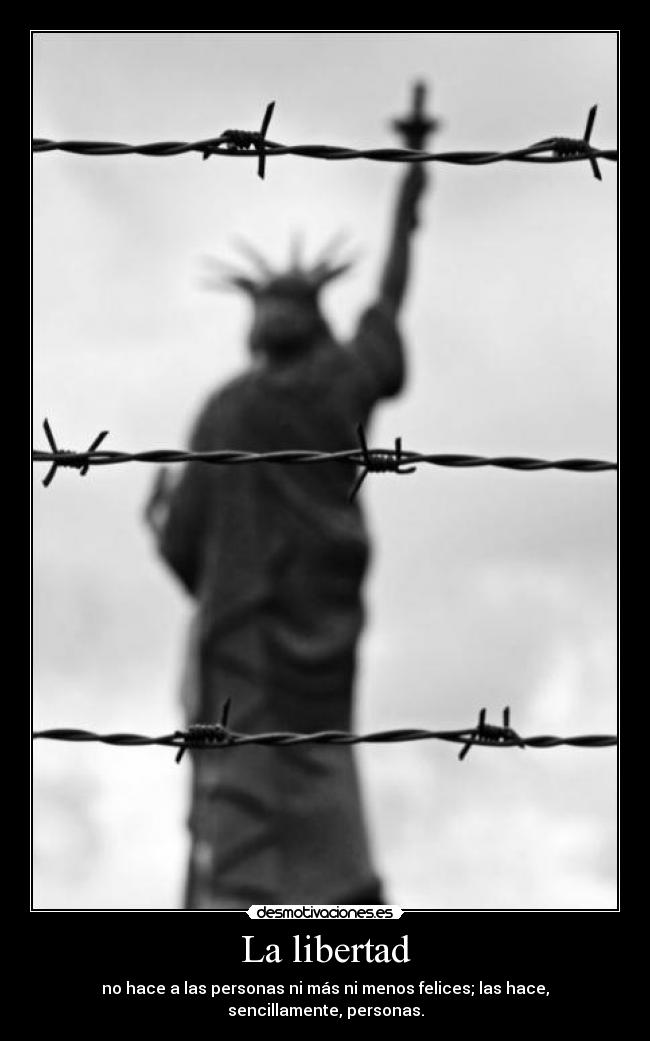 La libertad - no hace a las personas ni más ni menos felices; las hace, sencillamente, personas.