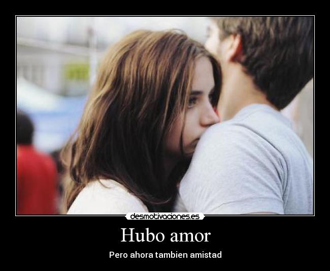 Hubo amor - Pero ahora tambien amistad