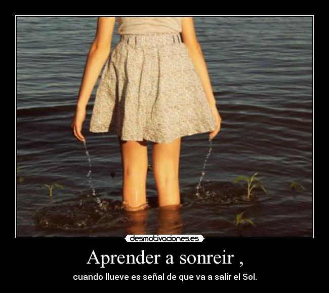 Aprender a sonreir , - cuando llueve es señal de que va a salir el Sol.