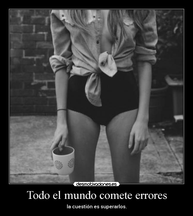 Todo el mundo comete errores - la cuestión es superarlos.