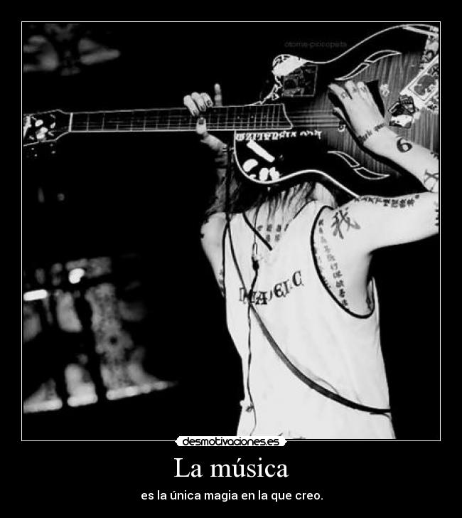 La música - es la única magia en la que creo.