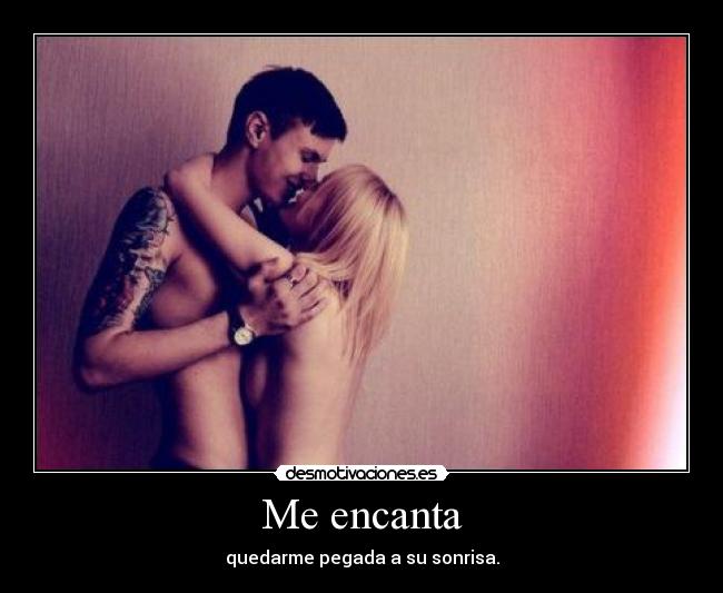 Me encanta - quedarme pegada a su sonrisa.