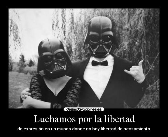 Luchamos por la libertad - de expresión en un mundo donde no hay libertad de pensamiento.