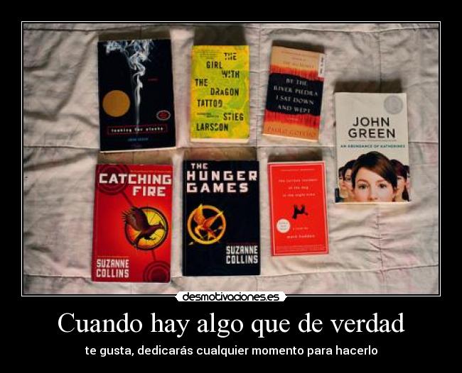 Cuando hay algo que de verdad - te gusta, dedicarás cualquier momento para hacerlo