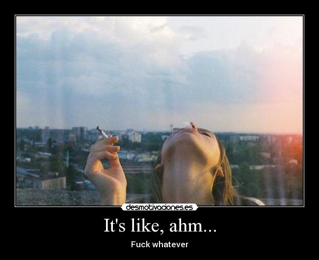 Its like, ahm... -