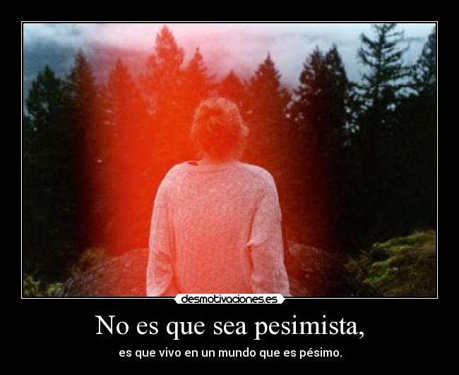 No es que sea pesimista, - 