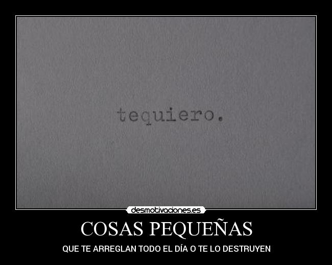COSAS PEQUEÑAS - QUE TE ARREGLAN TODO EL DÍA O TE LO DESTRUYEN