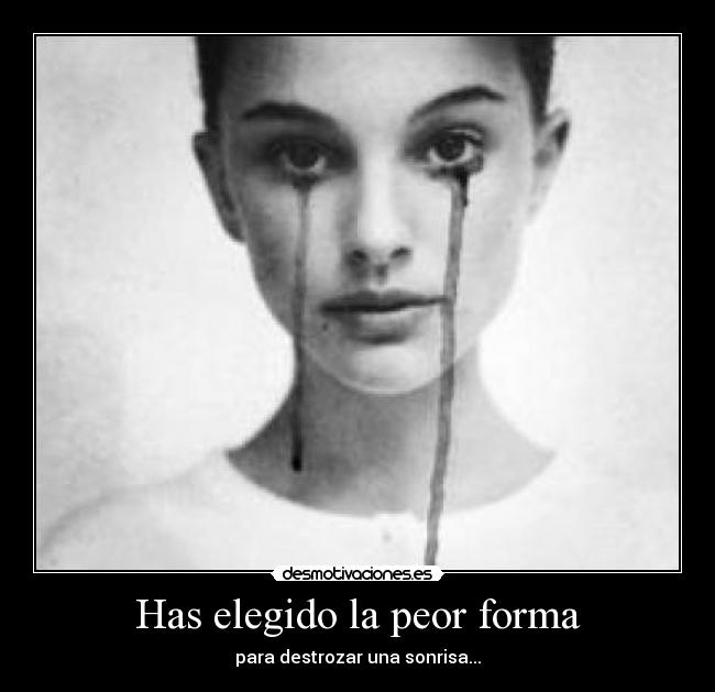 Has elegido la peor forma - para destrozar una sonrisa...