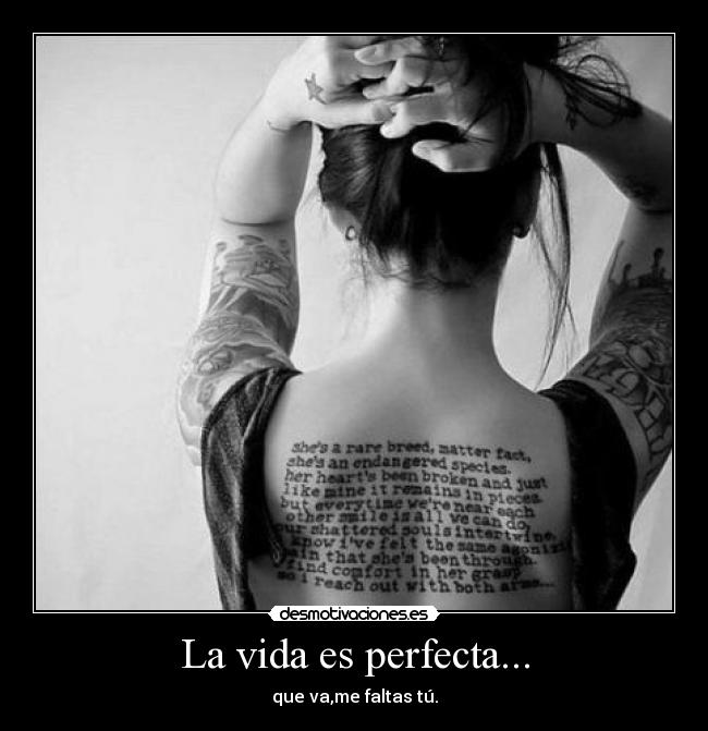 La vida es perfecta... - que va,me faltas tú.