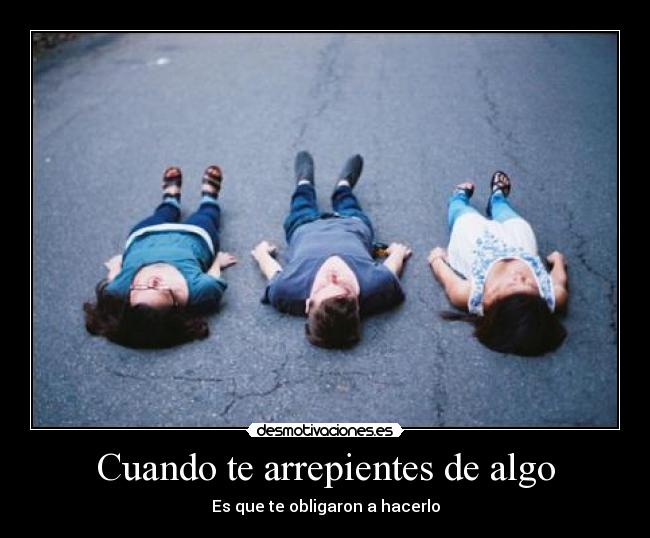 Cuando te arrepientes de algo -