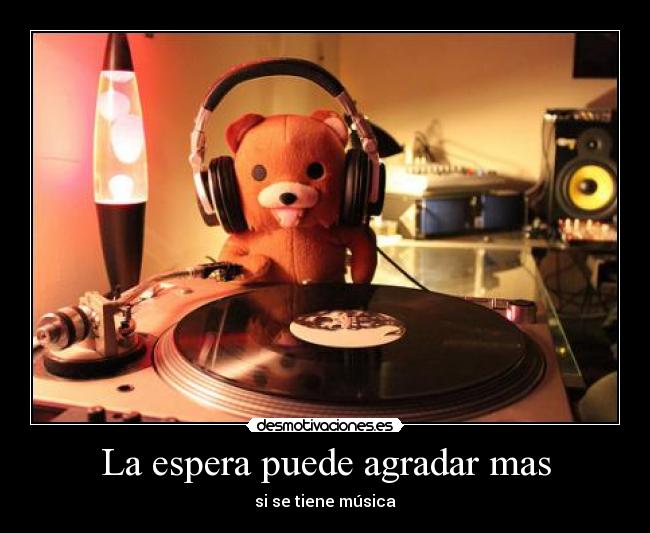 La espera puede agradar mas - si se tiene música