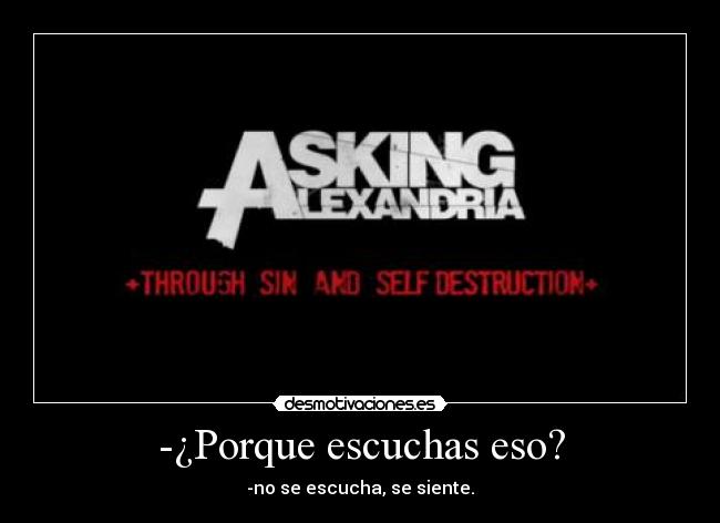 -¿Porque escuchas eso? -