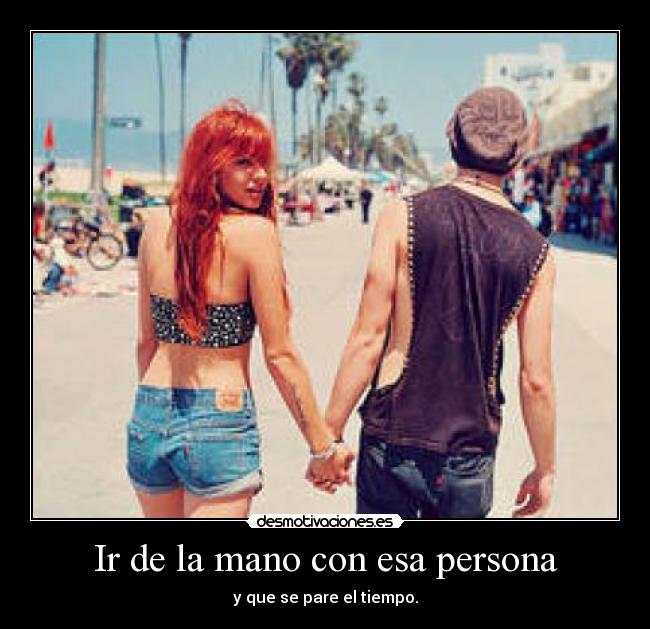 Ir de la mano con esa persona - y que se pare el tiempo.