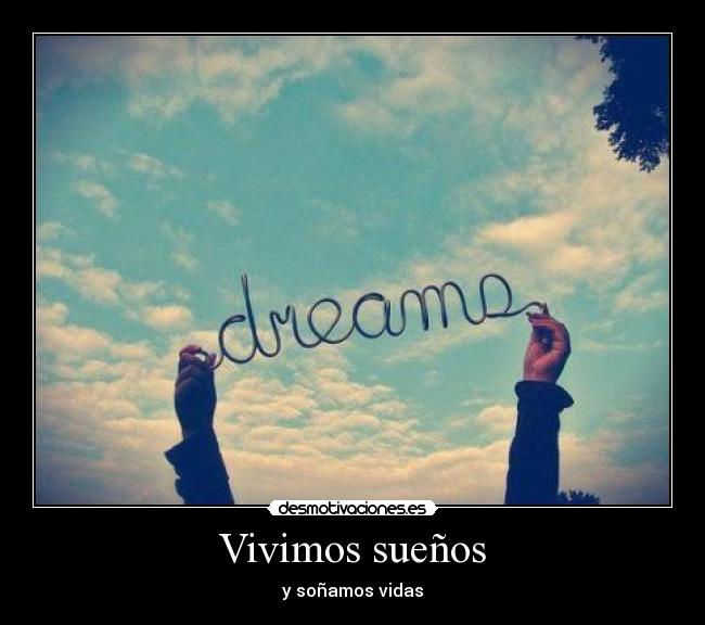 Vivimos sueños - y soñamos vidas
