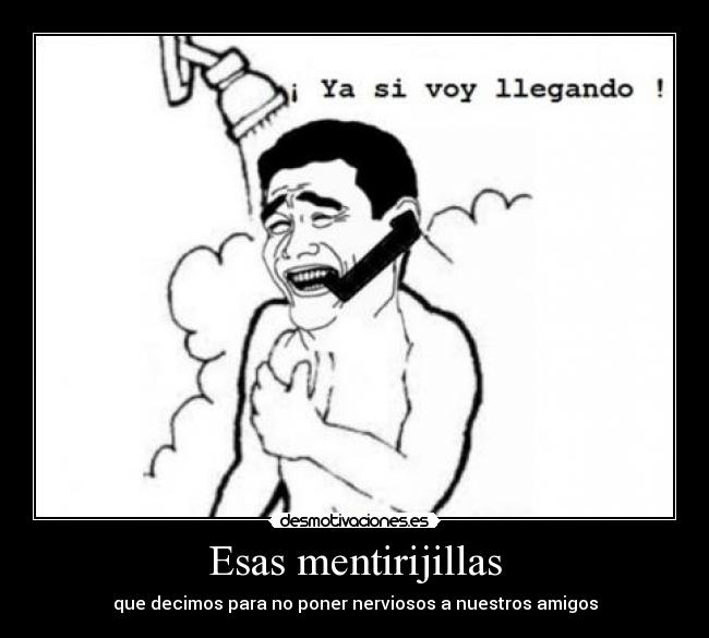 Esas mentirijillas - que decimos para no poner nerviosos a nuestros amigos