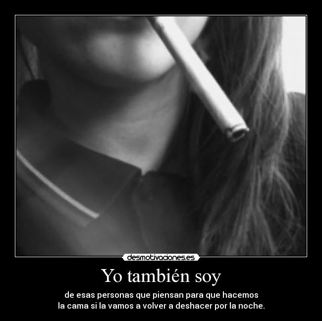 Yo también soy - de esas personas que piensan para que hacemos
la cama si la vamos a volver a deshacer por la noche.