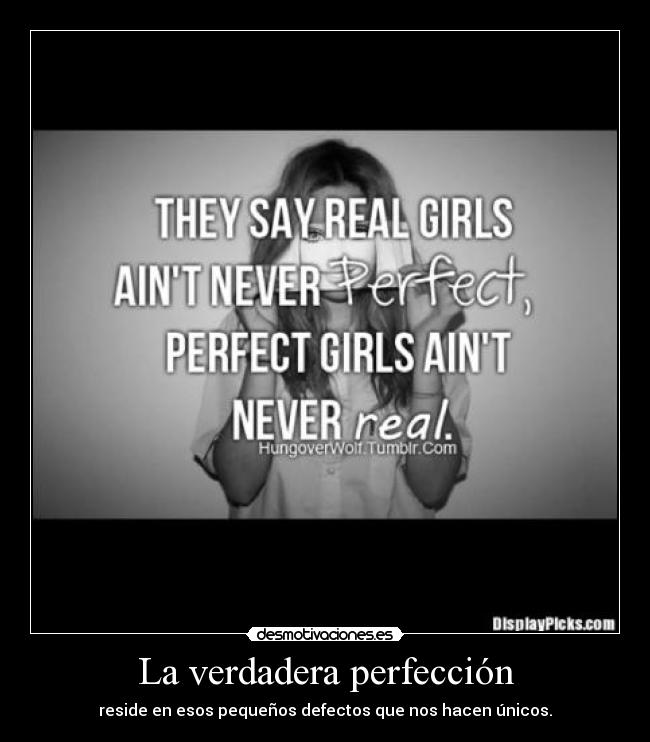 La verdadera perfección - reside en esos pequeños defectos que nos hacen únicos.
