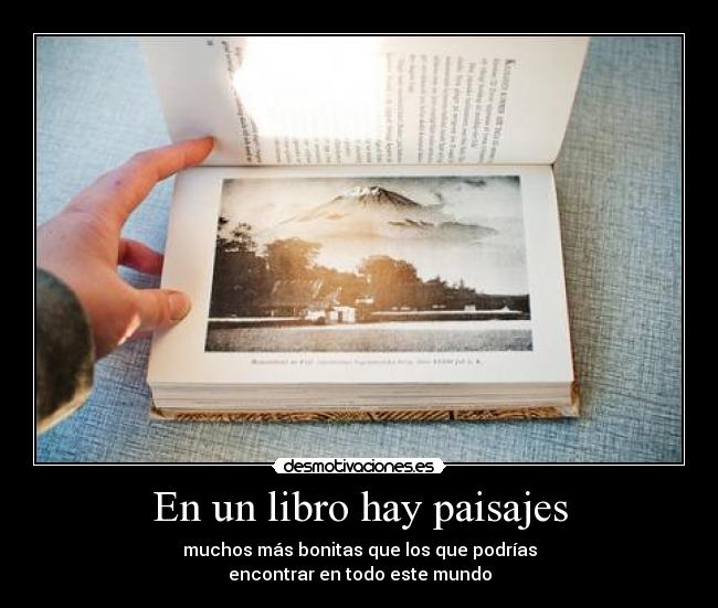 En un libro hay paisajes - muchos más bonitas que los que podrías
encontrar en todo este mundo