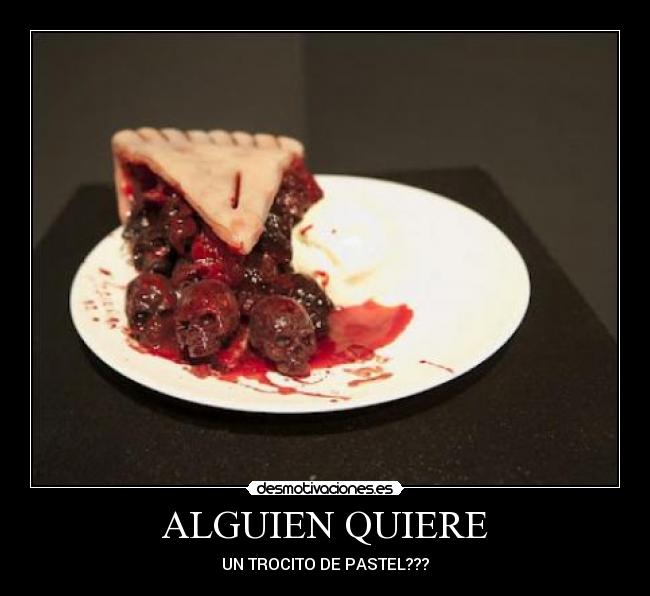 ALGUIEN QUIERE - UN TROCITO DE PASTEL???