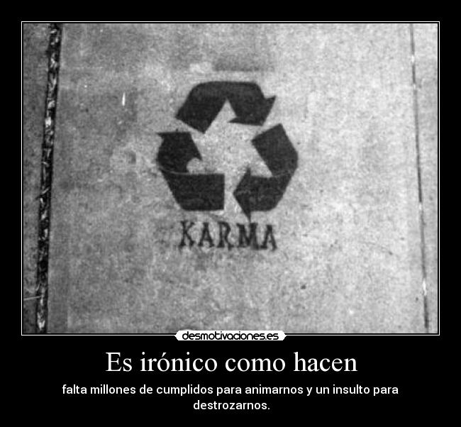 Es irónico como hacen - falta millones de cumplidos para animarnos y un insulto para destrozarnos.