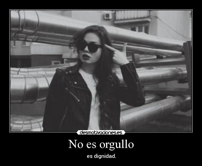 No es orgullo - es dignidad.