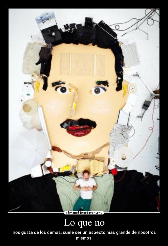Lo que no - nos gusta de los demás, suele ser un aspecto mas grande de nosotros mismos.