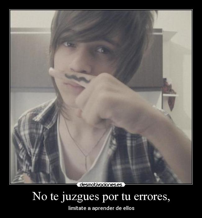 No te juzgues por tu errores, - limítate a aprender de ellos