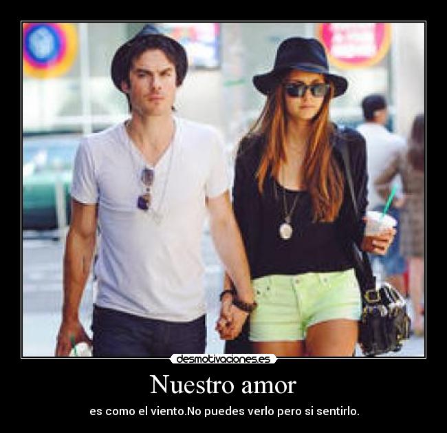 Nuestro amor - es como el viento.No puedes verlo pero si sentirlo.
