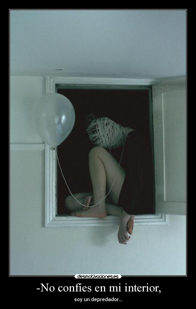 -No confíes en mi interior, - 