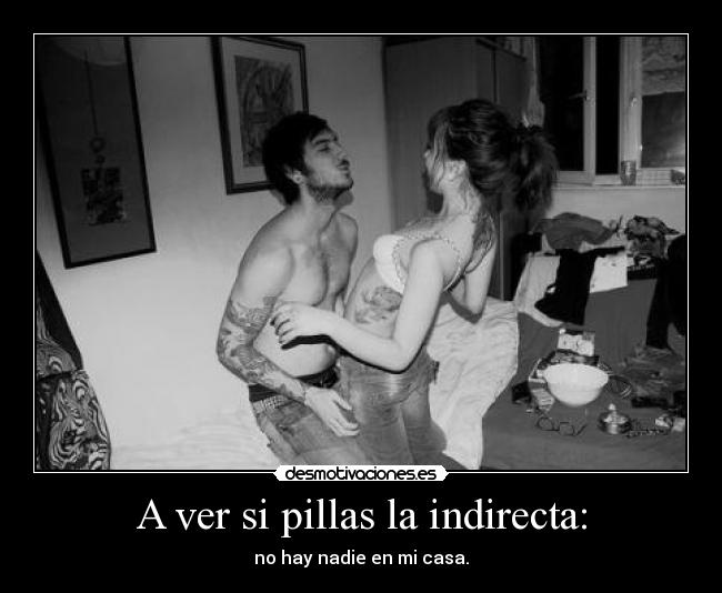 A ver si pillas la indirecta: -